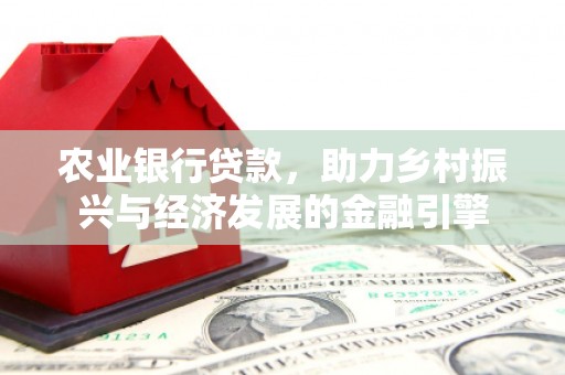 达仁农业银行贷款，助力乡村振兴与经济发展的金融引擎