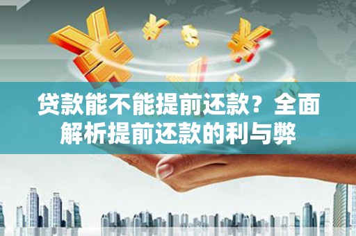 达仁贷款能不能提前还款？全面解析提前还款的利与弊