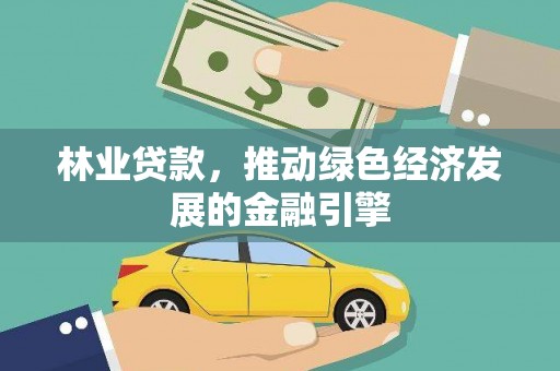 达仁林业贷款，推动绿色经济发展的金融引擎
