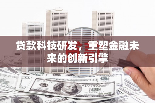 达仁贷款科技研发，重塑金融未来的创新引擎