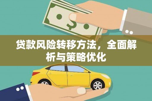 达仁贷款风险转移方法，全面解析与策略优化