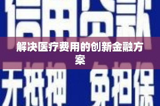 达仁解决医疗费用的创新金融方案