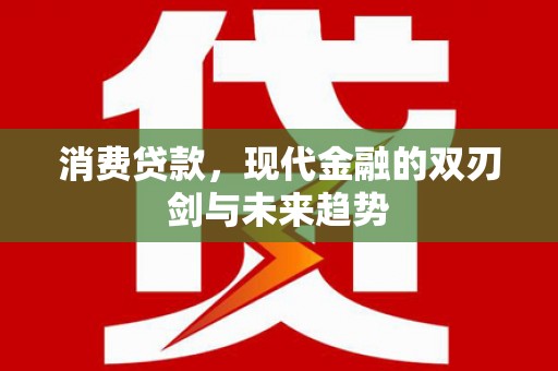 达仁消费贷款，现代金融的双刃剑与未来趋势