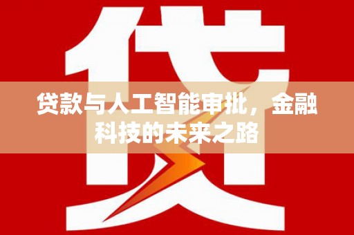达仁贷款与人工智能审批，金融科技的未来之路