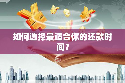达仁如何选择最适合你的还款时间？