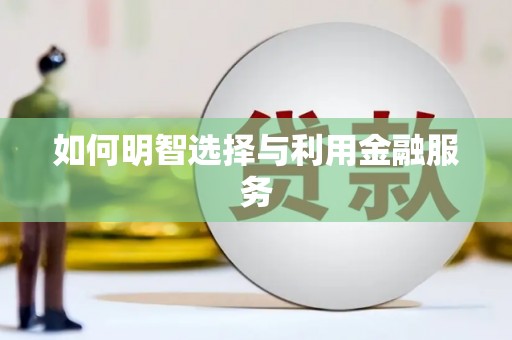 达仁如何明智选择与利用金融服务
