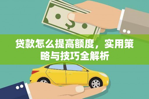 达仁贷款怎么提高额度，实用策略与技巧全解析