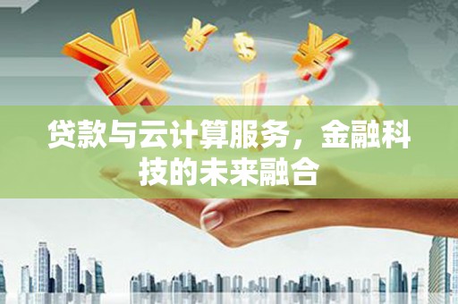 达仁贷款与云计算服务，金融科技的未来融合