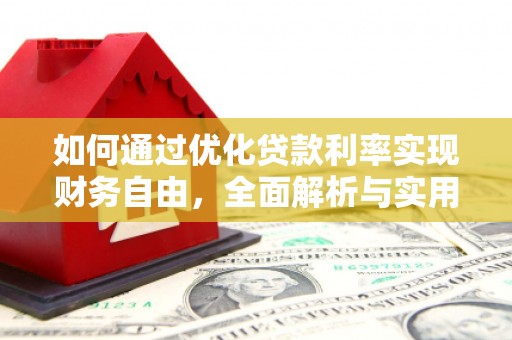 达仁如何通过优化贷款利率实现财务自由，全面解析与实用策略