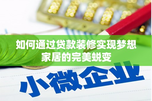 达仁如何通过贷款装修实现梦想家居的完美蜕变