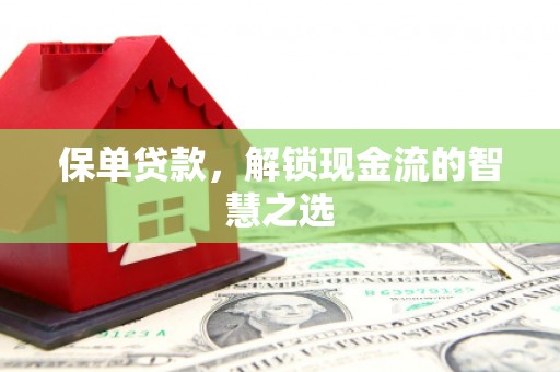 达仁保单贷款，解锁现金流的智慧之选