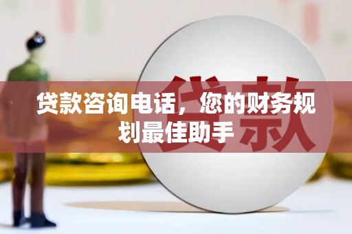 达仁贷款咨询电话，您的财务规划最佳助手