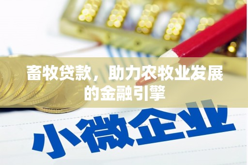 达仁畜牧贷款，助力农牧业发展的金融引擎