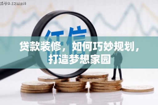 达仁贷款装修，如何巧妙规划，打造梦想家园
