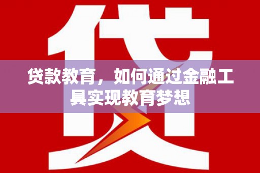 达仁贷款教育，如何通过金融工具实现教育梦想