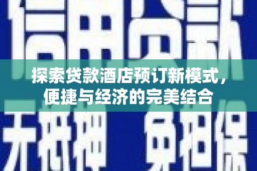 达仁探索贷款酒店预订新模式，便捷与经济的完美结合