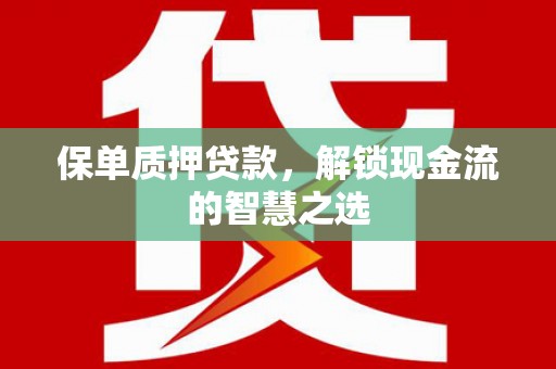 达仁保单质押贷款，解锁现金流的智慧之选