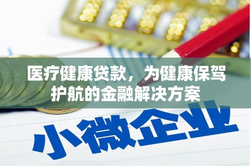 达仁医疗健康贷款，为健康保驾护航的金融解决方案