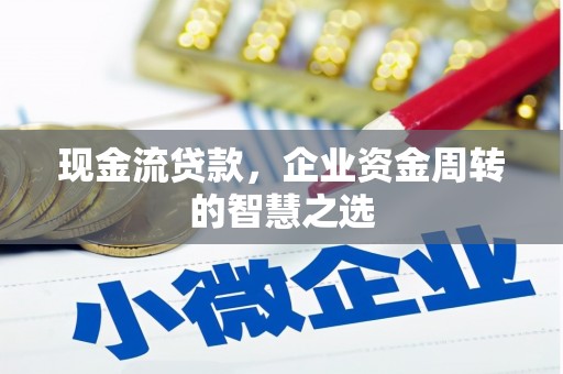 达仁现金流贷款，企业资金周转的智慧之选