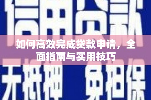 达仁如何高效完成贷款申请，全面指南与实用技巧