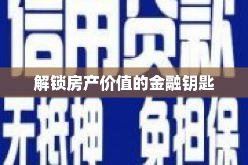 达仁解锁房产价值的金融钥匙