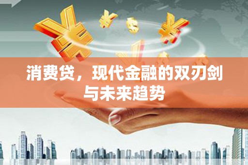 达仁消费贷，现代金融的双刃剑与未来趋势
