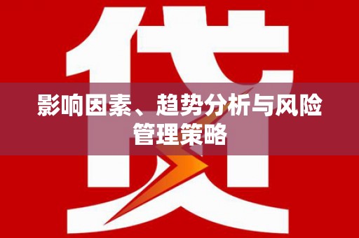 达仁影响因素、趋势分析与风险管理策略