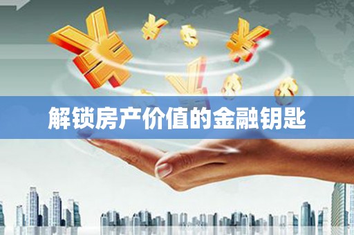 达仁解锁房产价值的金融钥匙