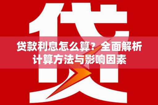 达仁贷款利息怎么算？全面解析计算方法与影响因素