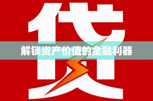 达仁解锁资产价值的金融利器